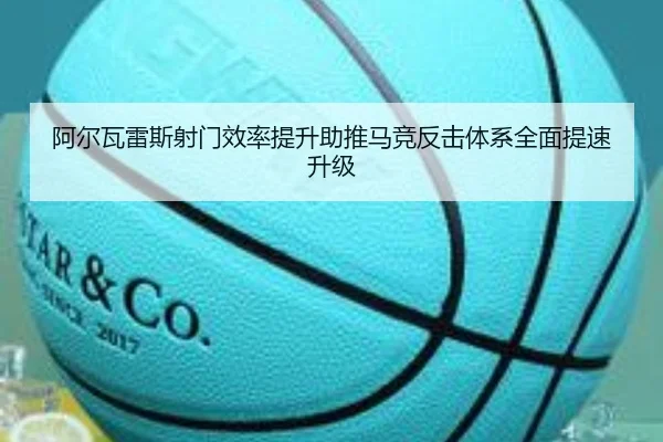 阿尔瓦雷斯射门效率提升助推马竞反击体系全面提速升级